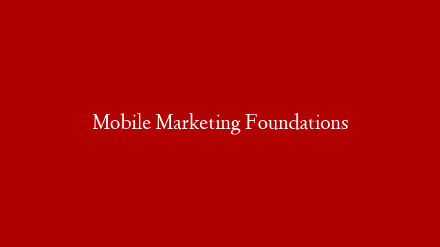 Mobile Marketing Foundations