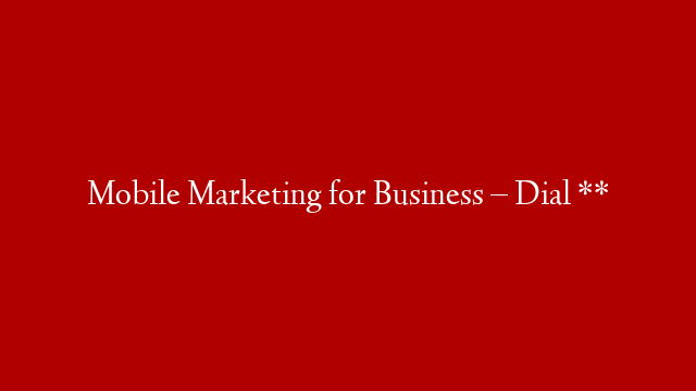 Mobile Marketing for Business – Dial **
