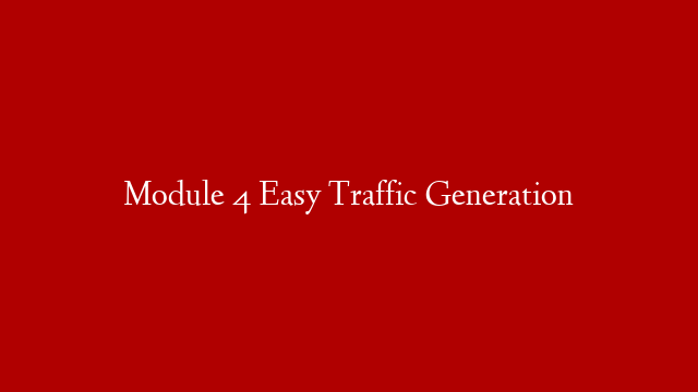 Module 4 Easy Traffic Generation post thumbnail image