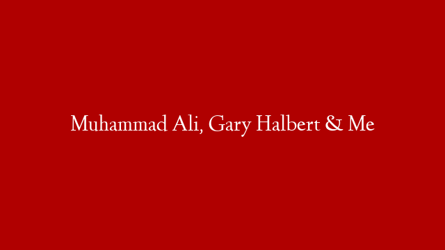 Muhammad Ali, Gary Halbert & Me post thumbnail image