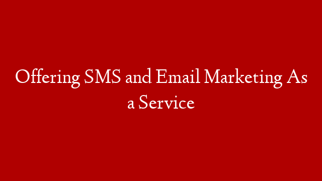 Offering SMS and Email Marketing As a Service