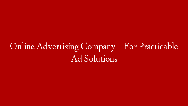 Online Advertising Company – For Practicable Ad Solutions