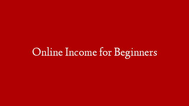 Online Income for Beginners