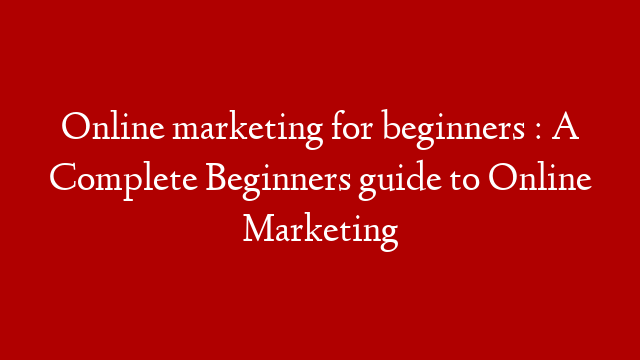 Online marketing for beginners : A Complete Beginners guide to Online Marketing post thumbnail image