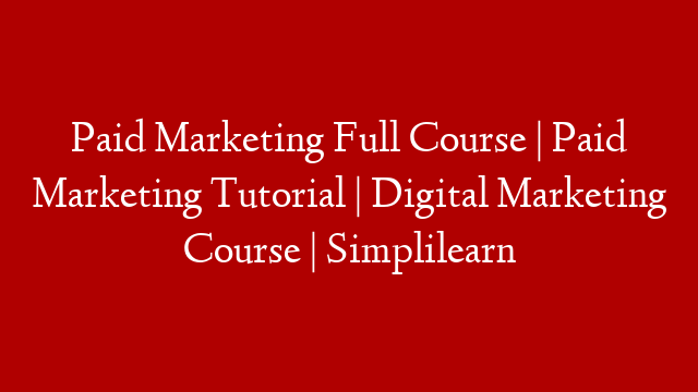 Paid Marketing Full Course | Paid Marketing Tutorial | Digital Marketing Course | Simplilearn