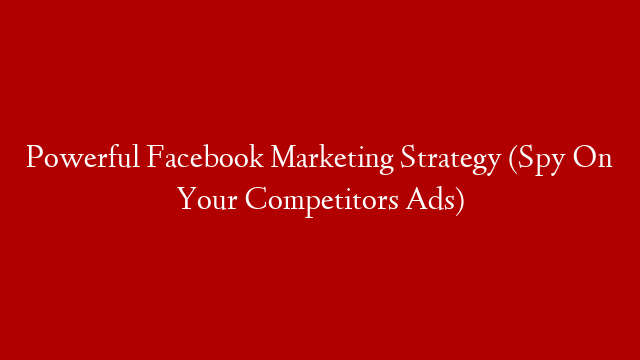 Powerful Facebook Marketing Strategy (Spy On Your Competitors Ads)