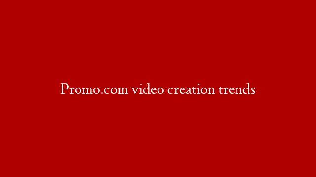 Promo.com video creation trends