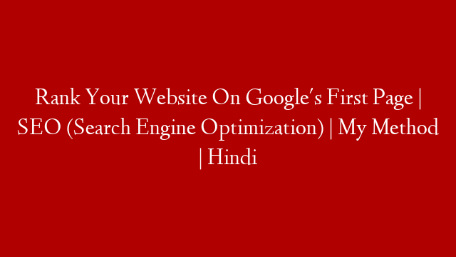 Rank Your Website On Google's First Page | SEO (Search Engine Optimization) | My Method | Hindi