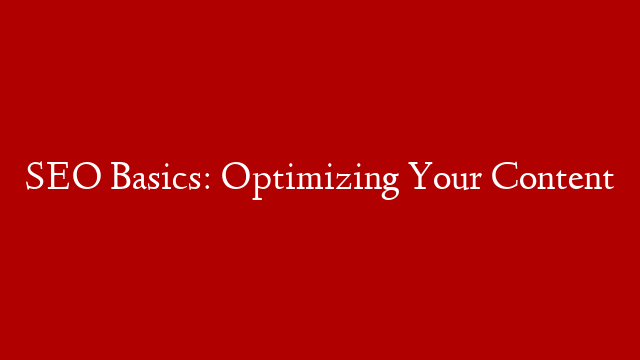 SEO Basics: Optimizing Your Content