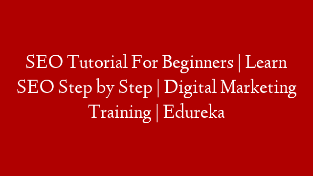 SEO Tutorial For Beginners | Learn SEO Step by Step | Digital Marketing Training | Edureka
