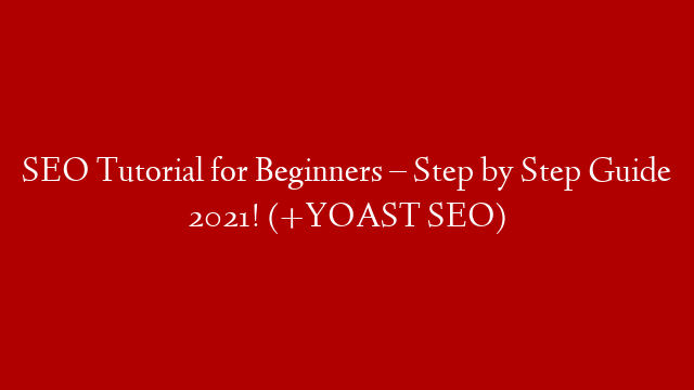SEO Tutorial for Beginners – Step by Step Guide 2021! (+YOAST SEO)