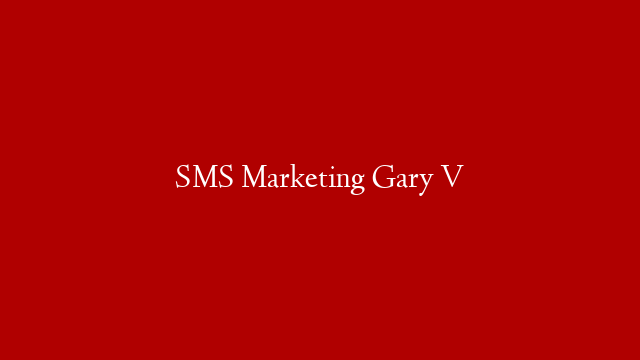 SMS Marketing Gary V