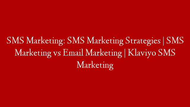 SMS Marketing: SMS Marketing Strategies | SMS Marketing vs Email Marketing | Klaviyo SMS Marketing