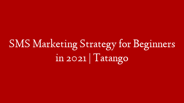 SMS Marketing Strategy for Beginners in 2021 | Tatango
