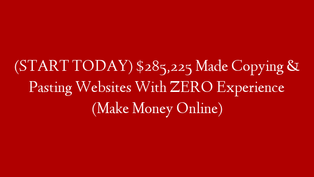 (START TODAY) $285,225 Made Copying & Pasting Websites With ZERO Experience (Make Money Online)