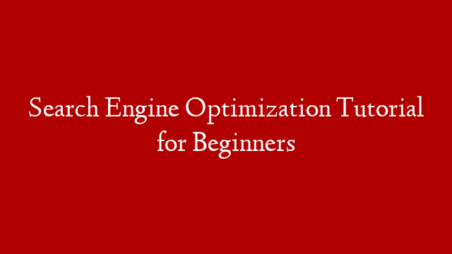 Search Engine Optimization Tutorial for Beginners