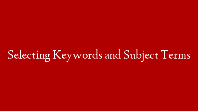 Selecting Keywords and Subject Terms