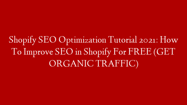 Shopify SEO Optimization Tutorial 2021: How To Improve SEO in Shopify For FREE (GET ORGANIC TRAFFIC)