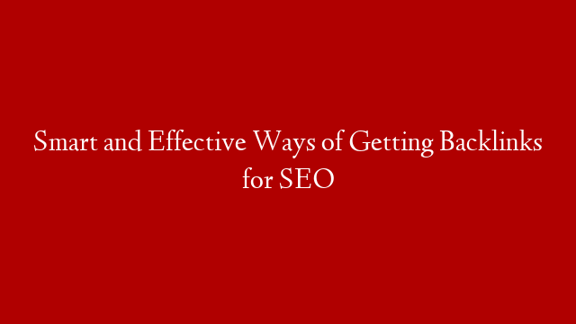 Smart and Effective Ways of Getting Backlinks for SEO