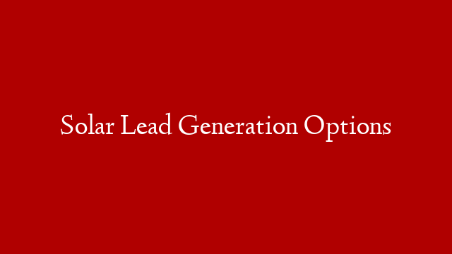 Solar Lead Generation Options