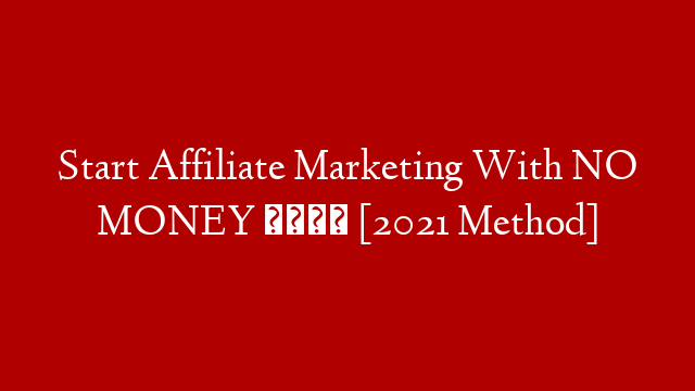 Start Affiliate Marketing With NO MONEY 💰 [2021 Method]