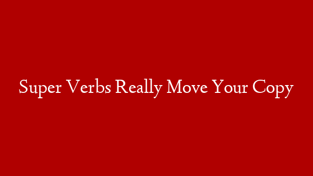 Super Verbs Really Move Your Copy