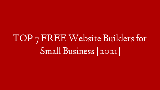 TOP 7 FREE Website Builders for Small Business [2021]