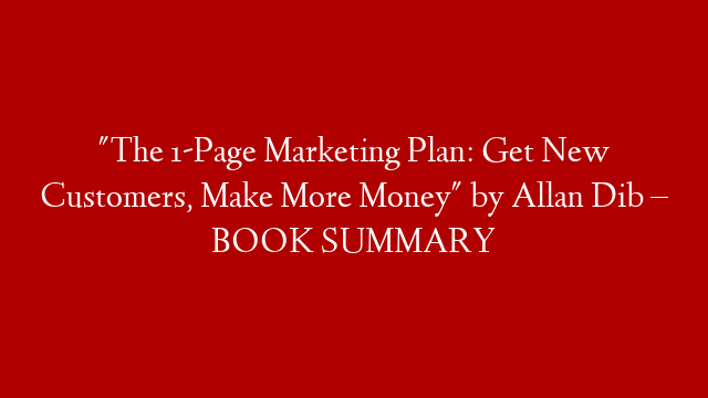 "The 1-Page Marketing Plan: Get New Customers, Make More Money" by  Allan Dib – BOOK SUMMARY