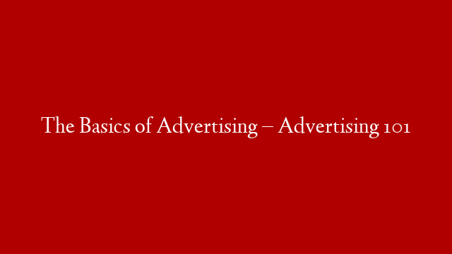 The Basics of Advertising – Advertising 101