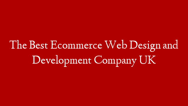 The Best Ecommerce Web Design and Development Company UK
