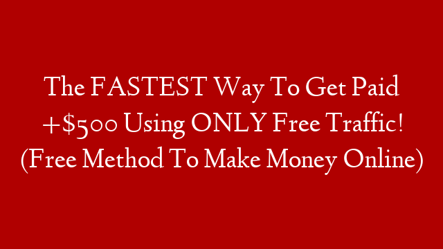 The FASTEST Way To Get Paid +$500 Using ONLY Free Traffic! (Free Method To Make Money Online)