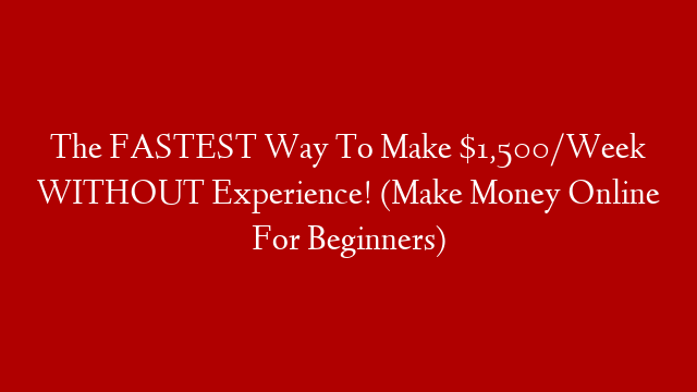 The FASTEST Way To Make $1,500/Week WITHOUT Experience! (Make Money Online For Beginners)