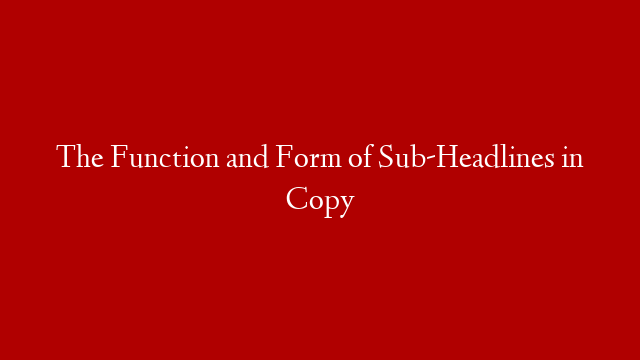 The Function and Form of Sub-Headlines in Copy