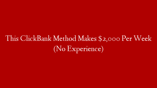 This ClickBank Method Makes $2,000 Per Week (No Experience)
