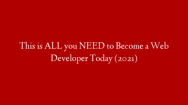 This is ALL you NEED to Become a Web Developer Today (2021)