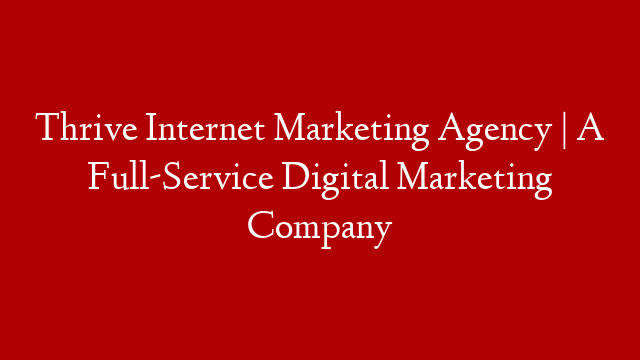 Thrive Internet Marketing Agency | A Full-Service Digital Marketing Company