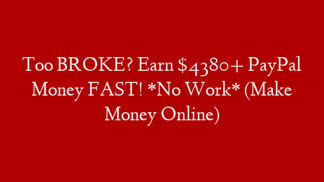 Too BROKE? Earn $4380+ PayPal Money FAST! *No Work* (Make Money Online)
