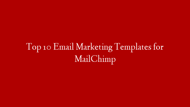 Top 10 Email Marketing Templates for MailChimp
