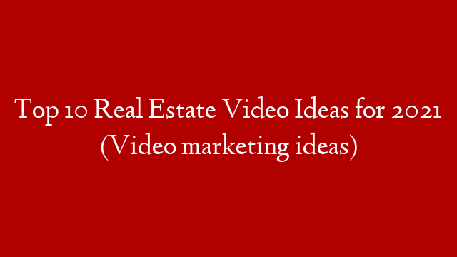 Top 10 Real Estate Video Ideas for 2021 (Video marketing ideas)
