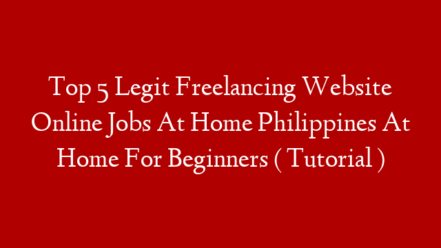 Top 5 Legit Freelancing Website Online Jobs At Home Philippines At Home For Beginners ( Tutorial ) post thumbnail image