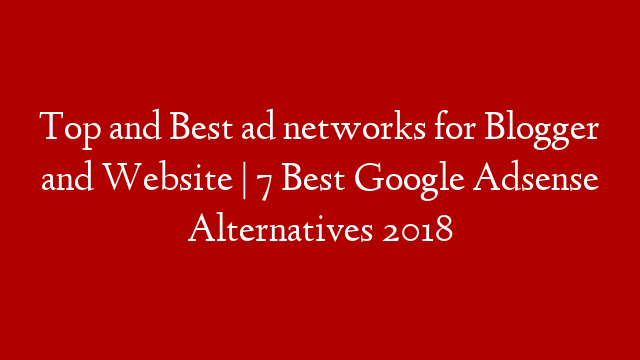 Top and Best ad networks for Blogger and Website | 7 Best Google Adsense Alternatives 2018 post thumbnail image
