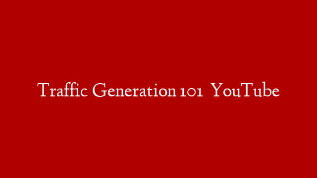 Traffic Generation 101   YouTube