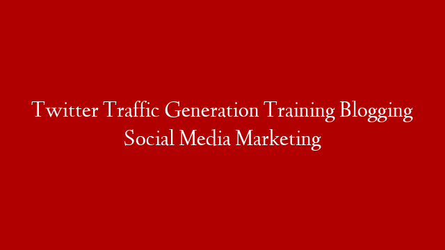 Twitter Traffic Generation Training Blogging Social Media Marketing