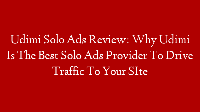 Udimi Solo Ads Review: Why Udimi Is The Best Solo Ads Provider To Drive Traffic To Your SIte
