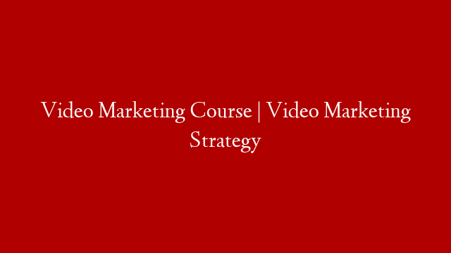 Video Marketing Course | Video Marketing Strategy