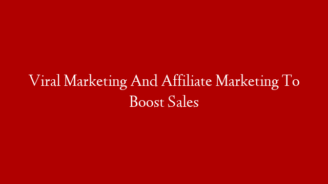 Viral Marketing And Affiliate Marketing To Boost Sales post thumbnail image