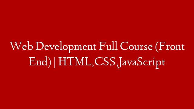 Web Development Full Course (Front End) |  HTML,CSS,JavaScript