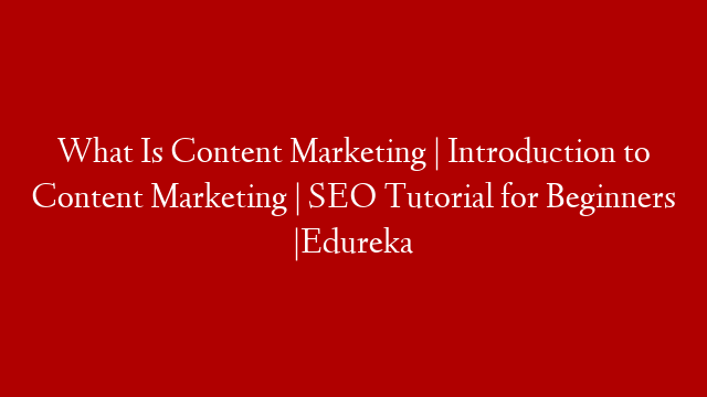What Is Content Marketing | Introduction to Content Marketing | SEO Tutorial for Beginners |Edureka post thumbnail image