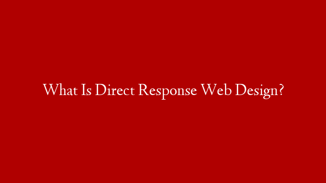 What Is Direct Response Web Design?