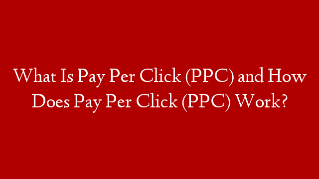 What Is Pay Per Click (PPC) and How Does Pay Per Click (PPC) Work? post thumbnail image